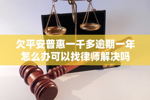 欠平安普惠一千多逾期一年怎么办可以找律师解决吗