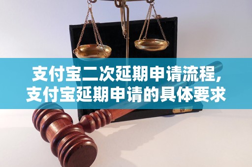 支付宝二次延期申请流程,支付宝延期申请的具体要求