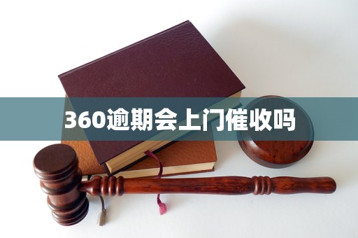 360逾期会上门催收吗