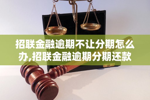 招联金融逾期不让分期怎么办,招联金融逾期分期还款解决方法