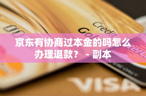 京东有协商过本金的吗怎么办理退款？ - 副本