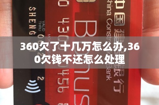 360欠了十几万怎么办,360欠钱不还怎么处理