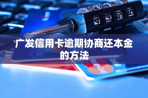 广发信用卡逾期协商还本金的方法