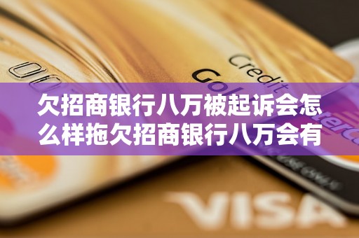 欠招商银行八万被起诉会怎么样拖欠招商银行八万会有什么后果