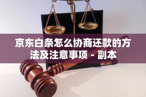 京东白条怎么协商还款的方法及注意事项 - 副本