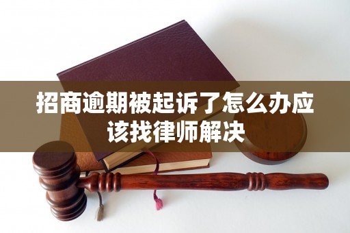 招商逾期被起诉了怎么办应该找律师解决