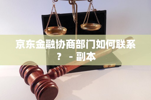 京东金融协商部门如何联系？ - 副本