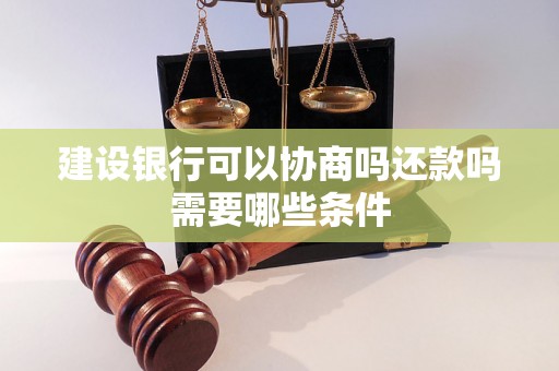 建设银行可以协商吗还款吗需要哪些条件