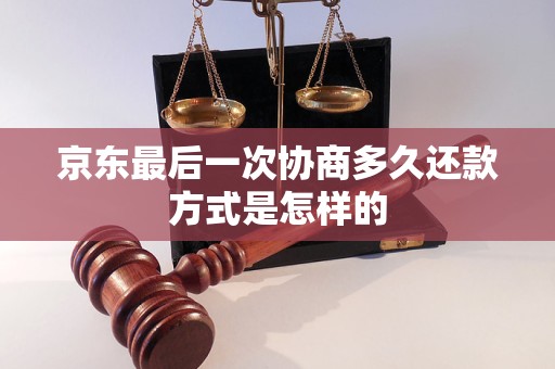 京东最后一次协商多久还款方式是怎样的