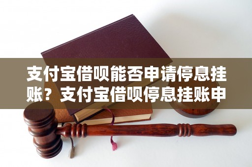 支付宝借呗能否申请停息挂账？支付宝借呗停息挂账申请流程解析