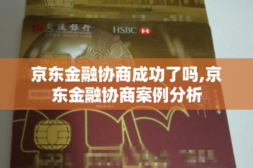 京东金融协商成功了吗,京东金融协商案例分析