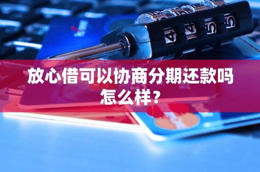 放心借可以协商分期还款吗怎么样？