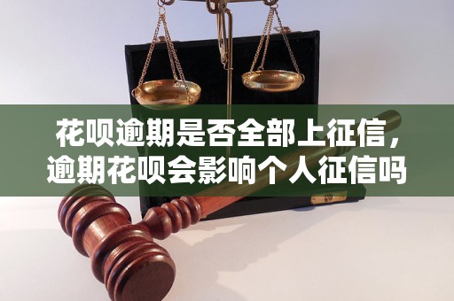 花呗逾期是否全部上征信，逾期花呗会影响个人征信吗