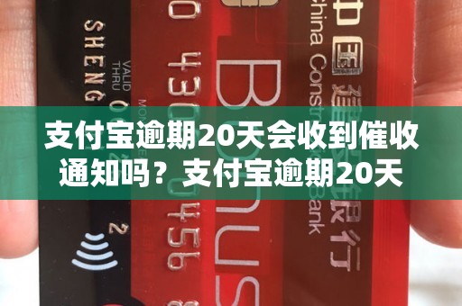 支付宝逾期20天会收到催收通知吗？支付宝逾期20天后会有什么后果？