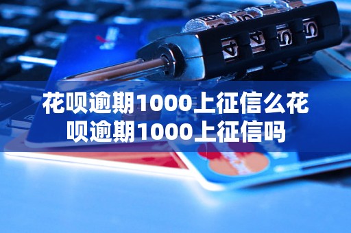 花呗逾期1000上征信么花呗逾期1000上征信吗