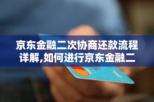 京东金融二次协商还款流程详解,如何进行京东金融二次协商还款 - 副本