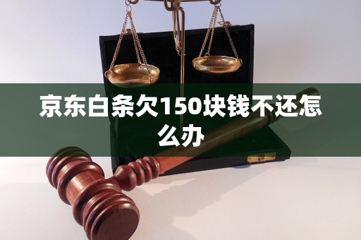 京东白条欠150块钱不还怎么办