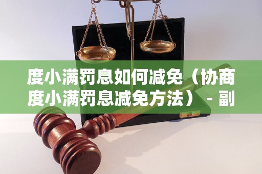 度小满罚息如何减免（协商度小满罚息减免方法） - 副本