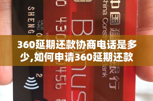 360延期还款协商电话是多少,如何申请360延期还款