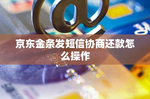 京东金条发短信协商还款怎么操作