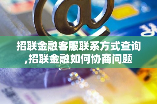 招联金融客服联系方式查询,招联金融如何协商问题