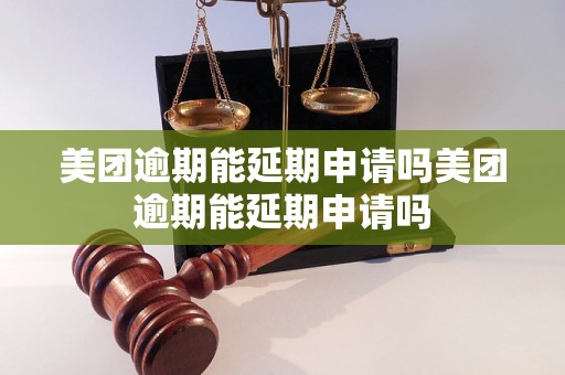 美团逾期能延期申请吗美团逾期能延期申请吗