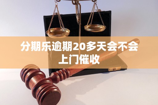 分期乐逾期20多天会不会上门催收