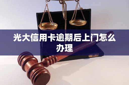 光大信用卡逾期后上门怎么办理