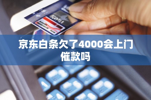 京东白条欠了4000会上门催款吗