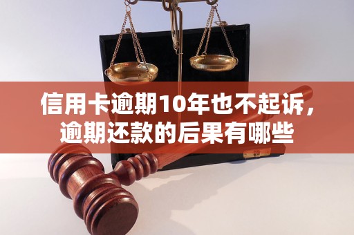 信用卡逾期10年也不起诉，逾期还款的后果有哪些