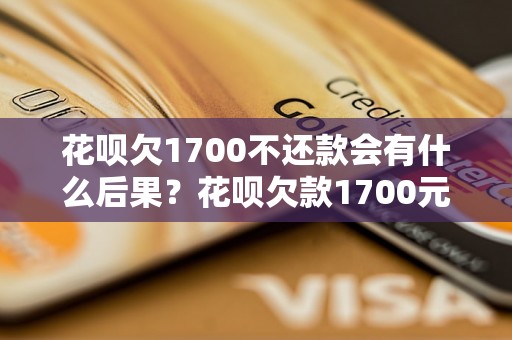 花呗欠1700不还款会有什么后果？花呗欠款1700元不还会怎样？