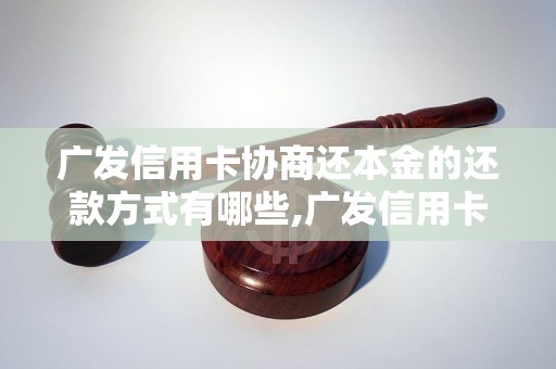 广发信用卡协商还本金的还款方式有哪些,广发信用卡还本金的具体操作步骤