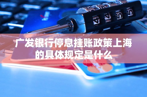 广发银行停息挂账政策上海的具体规定是什么