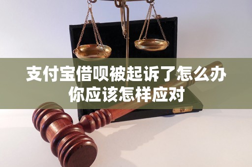 支付宝借呗被起诉了怎么办你应该怎样应对