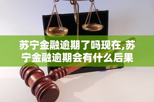 苏宁金融逾期了吗现在,苏宁金融逾期会有什么后果