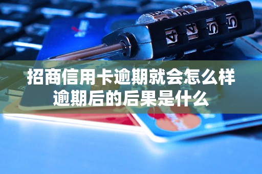 招商信用卡逾期就会怎么样逾期后的后果是什么