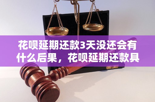 花呗延期还款3天没还会有什么后果，花呗延期还款具体流程