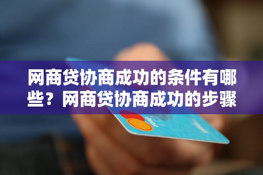 网商贷协商成功的条件有哪些？网商贷协商成功的步骤详解