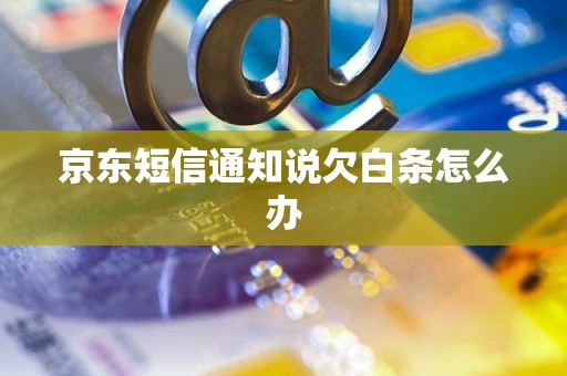 京东短信通知说欠白条怎么办