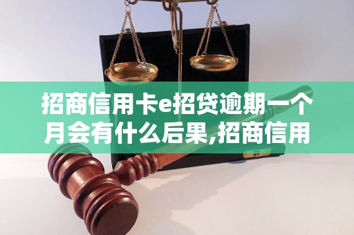 招商信用卡e招贷逾期一个月会有什么后果,招商信用卡e招贷逾期一个月怎么办