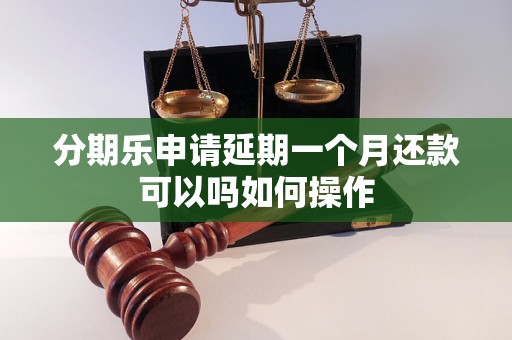 分期乐申请延期一个月还款可以吗如何操作