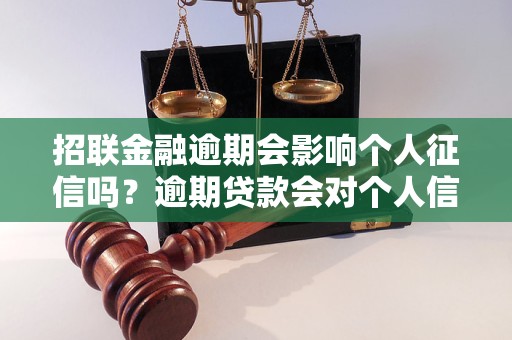 招联金融逾期会影响个人征信吗？逾期贷款会对个人信用产生什么影响？