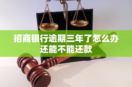 招商银行逾期三年了怎么办还能不能还款