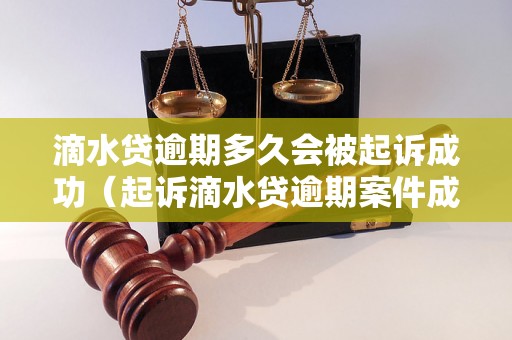 滴水贷逾期多久会被起诉成功（起诉滴水贷逾期案件成功率如何）