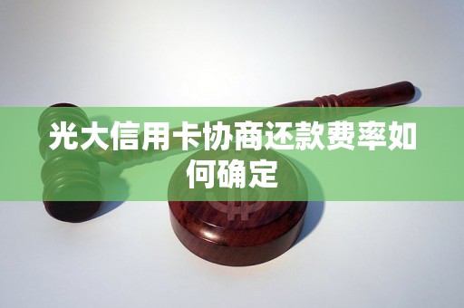 光大信用卡协商还款费率如何确定