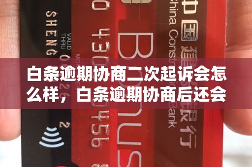 白条逾期协商二次起诉会怎么样，白条逾期协商后还会被起诉吗