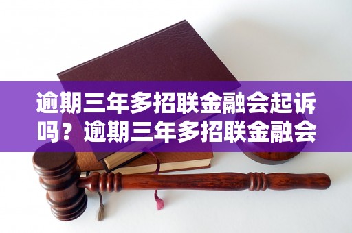 逾期三年多招联金融会起诉吗？逾期三年多招联金融会采取什么法律行动？