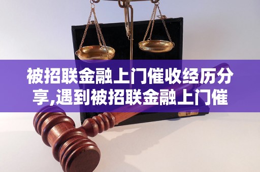 被招联金融上门催收经历分享,遇到被招联金融上门催收怎么办