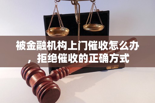 被金融机构上门催收怎么办，拒绝催收的正确方式