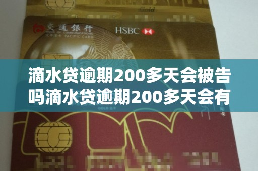 滴水贷逾期200多天会被告吗滴水贷逾期200多天会有什么后果